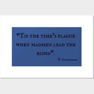 "Tis the times' plague when madmen lead the blind." William Shakespeare Posters and Art